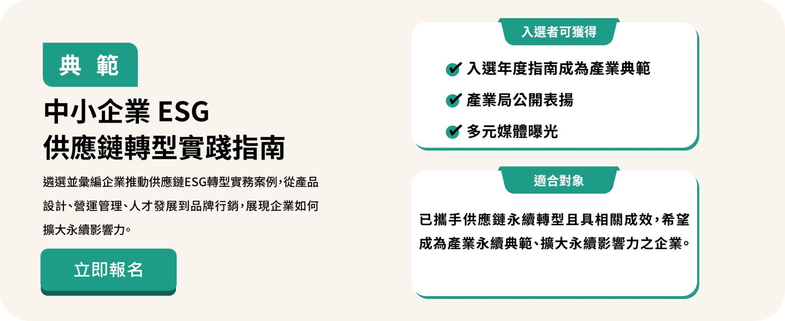 中小企業 ESG 供應鏈轉型實踐指南：遴選並彙編企業推動實務案例。入選可獲得：成為產業典範、公開表揚、媒體曝光。